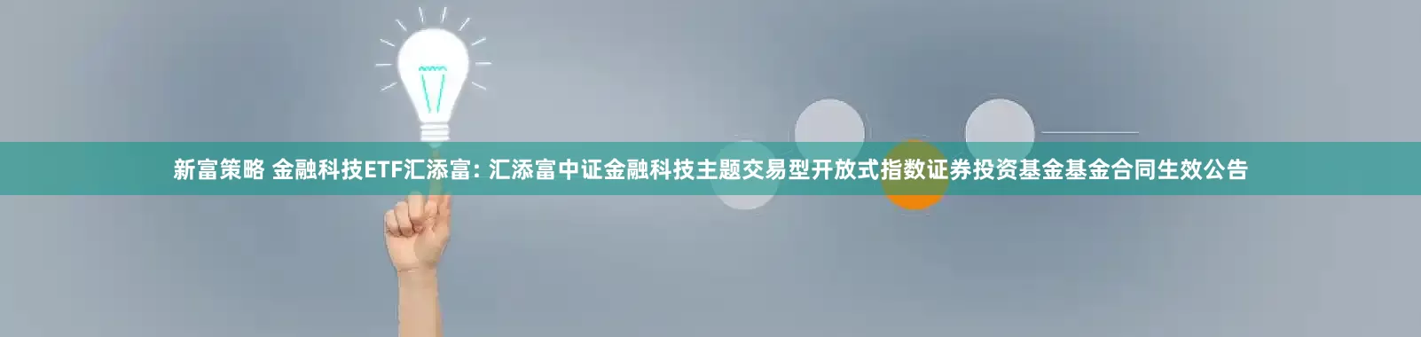 新富策略 金融科技ETF汇添富: 汇添富中证金融科技主题交易型开放式指数证券投资基金基金合同生效公告